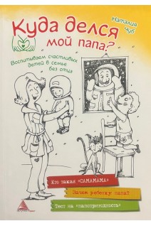 Куда делся мой папа? Воспитываем счастливых детей в семье без отца. Наталия Чуб