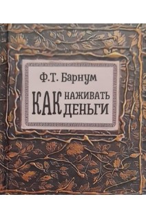 Как наживать деньги. Барнум Ф.Т.