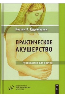 Практическое акушерство : Руководство для врачей. Йоахим В. Дуденхаузен