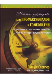 Новейшее руководство для профессионалов в гомеопатии: в дополнение к Перечитывая Ганемана и В поисках подобнейшего лекарства. Люк Де Схеппер