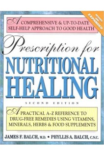 Prescription for Nutritional Healing: A Practical A-Z Reference to Drug-Free Remedies Using Vitamins Minerals Herbs & Food Supplements . James F. Balch Phyllis A. Balch