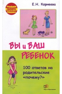 Вы и ваш ребенок. 100 ответов на родительськие почему. Корнеева Е.Н.
