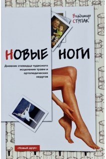 Новые ноги. Дневник очевидца чудесного исцеления травм и ортопедических недугов. Ступак В.