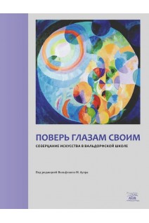 Поверь глазам своим. Созерцание искусства в вальдорфской школе. Вольфганг-М. Ауер