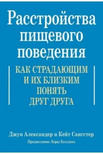 Расстройства пищевого поведения. Как страдающим и их близким понять друг друга. Джун Александер Кейт Сангстер