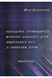 Корекційна спрямованість музичної діяльності дітей дошкільного віку зі зниженим зором : теорія та методика : Монографія. Бондаренко Ю.