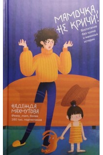 Мамочка не кричи! Воспитание без крика и маминых истерик. Махмутова Н.
