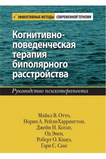 Когнитивно-поведенческая терапия биполярного расстройства. Руководство психотерапевта. Майкл В. Отто Норин А. Рейли-Харрингтон Джейн Н. Коган и др