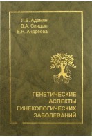 Генетические аспекты гинекологических заболеваний (БУ). Адамян Л.В. Спицын В.А. Андреева В.Н.