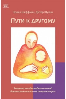 Пути к другому. Аспекты лечебнопедагогической диагностики на основе антропософии. Дітер Шульц Еріка Шьоффман