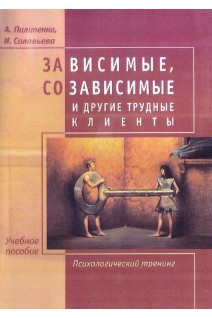 Зависимые созависимые и другие трудные клиенты. Учебное пособие. Психологический тренинг. Пилипенко А. Соловьева И.