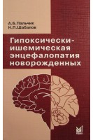 Гипоксически-ишемическая энцефалопатия новорожденных 4-е издание исправленное и дополненное. Пальчик А.Б. Шабалов Н.П.