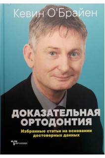 Доказательная ортодонтия. Избранные статьи на основании достоверных данных. Кевин О’Брайен