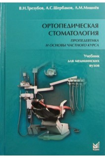 Ортопедическая стоматология. Пропедевтика и основы частного курса: учебник. Трезубов В.Н.