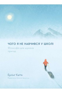 Чого я не навчився у школі. Філософія для шукачів пригод. Каґґе Ерлінґ