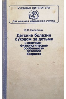 Детские болезни с уходом за детьми и анатомо-физиоолгические особености детского возраста (БУ). Бисярина В.П.