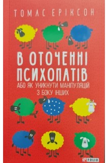 В оточенні психопатів або Як уникнути маніпуляцій з боку інших. Томас Еріксон