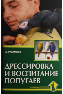 Дрессировка и воспитание попугаев. Рахманов А.И.