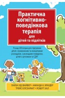 Практична когнітивно-поведінкова терапія для дітей та підлітків. Понад 200 вправ для підтримки дітей з тривожними та емоційними розладами з розладами поведінки дітей з аутизмом та СДУГ. Лайза У. Файфер Аманда К. Краудер Трейсі Елсенраат Роберт Хал