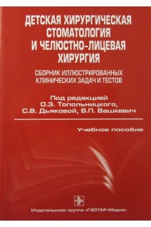Детская хирургическая стоматология и челюстно-лицевая хирургия (сборник иллюстрированных клинических задач и тестов). Под ред. О.З. Топольницкого С.В. Дьяковой В.П. Вашкевич