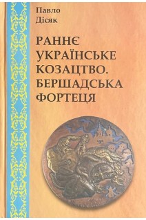Раннє Українське Козацтво. Бершадська фортеця. Павло Дісяк