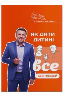 Як дати дитині все без грошей і зв'язків. Карпачов Дмитро