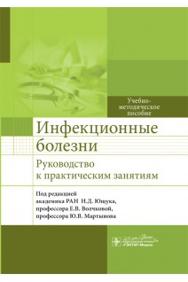 Инфекционные болезни. Руководство к практическим занятиям : учебно-методическое пособие. под ред. Н.Д. Ющука Е.В. Волчковой Ю.В. Мартынова