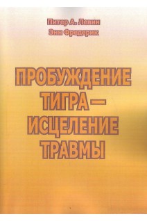 Пробуждение тигра - исцеление травмы. Природная способность трансформировать экстремальные переживания.. Питер А. Левин