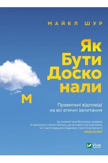 Як бути досконалим. Правильні відповіді на всі етичні запитання. Майкл Щур