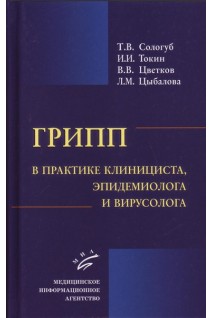Грипп в практике клинициста эпидемиолога и вирусолога.. Сологуб Т.В. Токин И.И. Цветков В.В. Цыбалова Л.М.