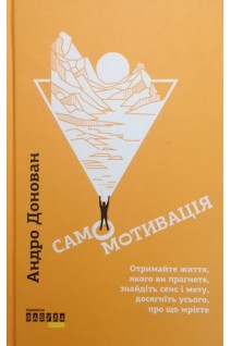 Самомотивація. Отримайте життя якого ви прагнете знайдіть сенс і мету досягніть усього про що мрієте. Андро Донован