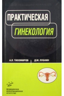 Практическая гинекология: руководство для врачей (БУ). Тихомиров А.Л. Лубнин Д.М.