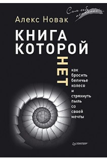Книга которой нет. Как бросить беличье колесо и стряхнуть пыль со своей мечты. Новак Алекс