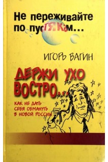 Держи ухо востро. Как не дать себя обмануть в новой России (БУ). Вагин И.