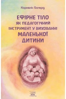 Ефірне тіло як педагогічний інструмент у вихованні маленької дитини. Корнеліс Богерд