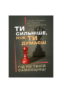 Ти сильніше ніж ти думаєш. Гід по твоїй самооцінці. Кауфман Гершен Рафаель Лев Еспеланд Памела