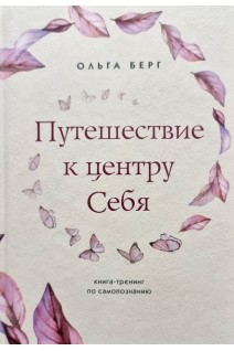 Путешествие к центру себя : книга-тренинг по самопознанию. Ольга Берг