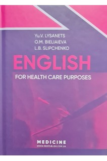 English for Health Care Purpose (Англійська мова для фахівців у галузі охорони здоровя) Підручник для студ. мед. ЗВО магістрів. Рекомендовано Вченою радою ПДМУ. Lysanets Yu.V. Bieliaieva O.M. Slipchenko L.B. (Лисанець Ю.В. Бєляєва О.М. Сліпченко Л.Б.)