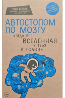 Автостопом по мозгу. Когда вся вселенная у тебя в голове. Белова Е.