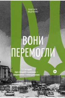 Вони перемогли. 11 історій про людей з ранами - видимими і невидимими. Анастасія Федченко