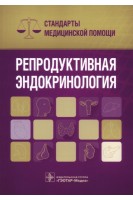 Репродуктивная эндокринология. Стандарты медицинской помощи (Серия «Стандарты медицинской помощи»). Дементьев А.С. Журавлева Н.И. Кочетков С.Ю.