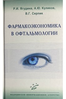 Фармакоэкономика в офтальмологии. Ягудина Р.И. Куликов А.Ю. Серпик В.Г.