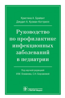 Руководство по профилактике инфекционных заболеваний в педиатрии. К.А. Брайант Дж.А. Кузман-Коттрилл ; под науч. ред. И.М. Османова С.Н. Борзаковой