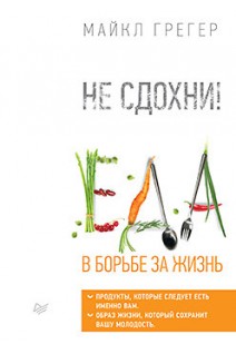 Не сдохни! Еда в борьбе за жизнь. Грегер М.
