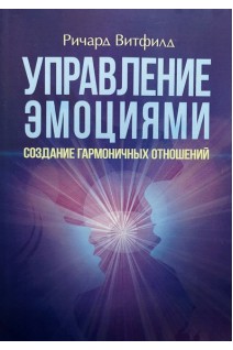 Управление эмоциями. Создание гармоничных отношений. Ричард Витфилд