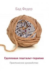 Групповая гештальт - терапия (практическое руководство). Бад Федер
