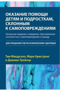 Оказание помощи детям и подросткам склонным к самоповреждениям. Тим Макдугалл Мари Армстронг Джемма Трейнор