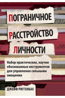 Пограничное расстройство личности. Набор практических научно обоснованных инструментов для управления сильными эмоциями. Джефф Риггенбах
