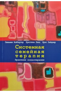 Системная семейная терапия. Практики психотерапии. Нойбергер С. Ленц К. Зайдлер И.