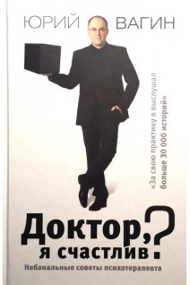 Доктор я счастлив? Небанальные советы психотерапевта. Вагин Ю.